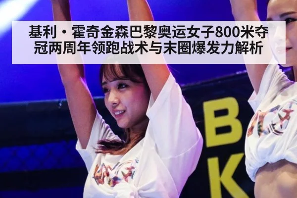 基利·霍奇金森巴黎奥运女子800米夺冠两周年领跑战术与末圈爆发力解析 - hth