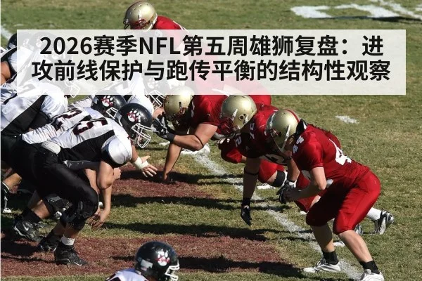 2026赛季NFL第五周雄狮复盘：进攻前线保护与跑传平衡的结构性观察 - hth